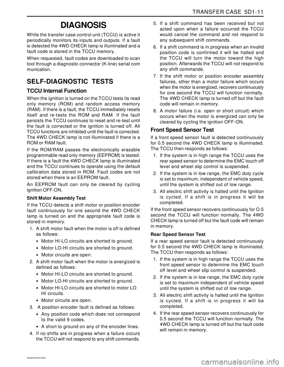SSANGYONG KORANDO 1997  Service Repair Manual TRANSFER CASE  5D1-11
SSANGYONG MY2002
DIAGNOSIS
While the transfer case control unit (TCCU) is active it
periodically monitors its inputs and outputs. If a fault
is detected the 4WD CHECK lamp is ill