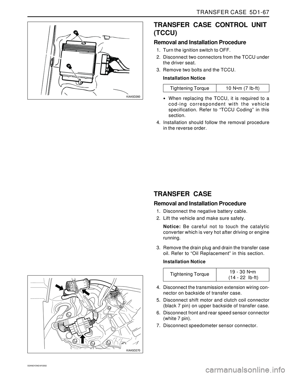 SSANGYONG KORANDO 1997  Service Repair Manual TRANSFER CASE  5D1-67
SSANGYONG MY2002
KAA5D260
KAA5D270
TRANSFER CASE CONTROL UNIT
(TCCU)
Removal and Installation Procedure
1. Turn the ignition switch to OFF.
2. Disconnect two connectors from the 