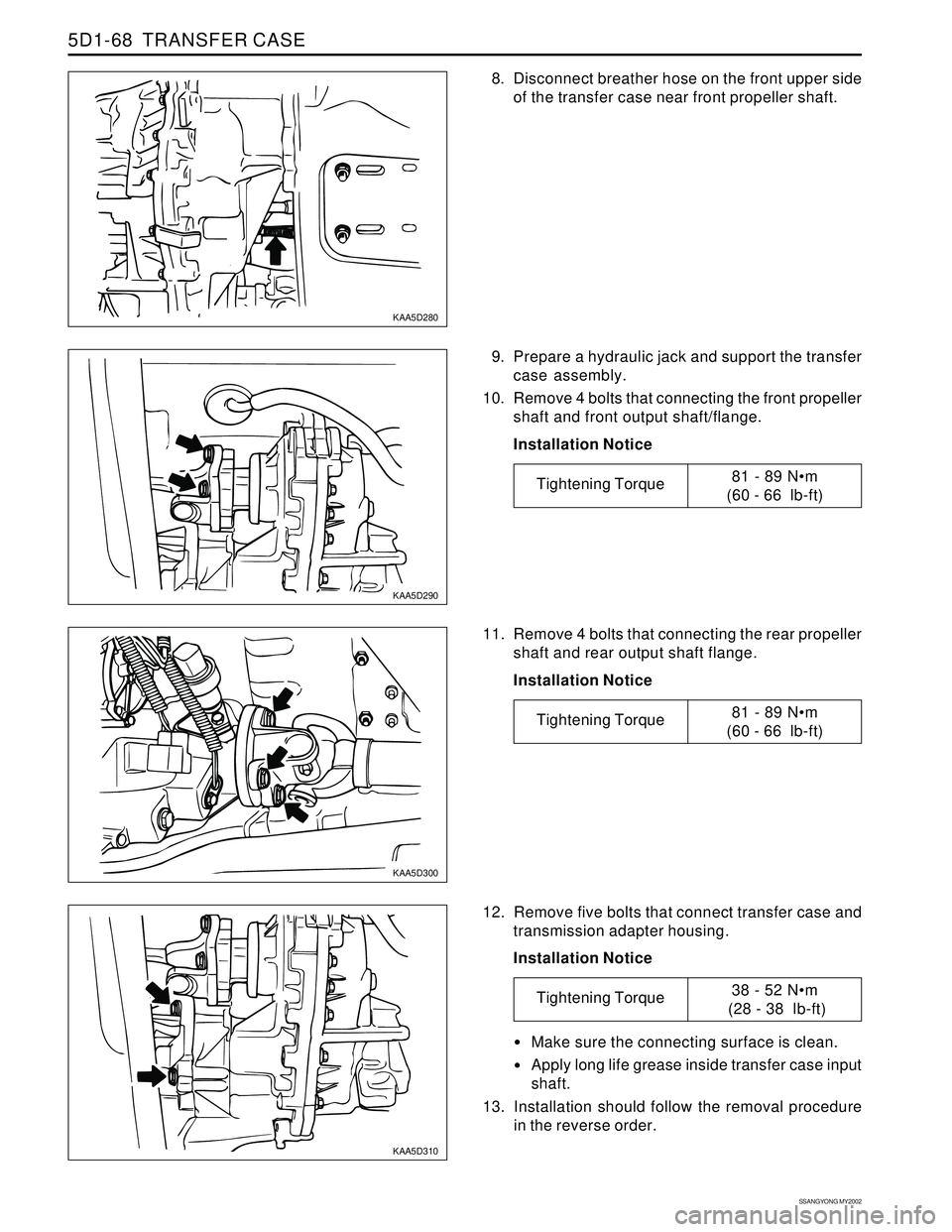 SSANGYONG KORANDO 1997  Service Repair Manual SSANGYONG MY2002
5D1-68  TRANSFER CASE
KAA5D280
KAA5D290
KAA5D300
KAA5D310
8. Disconnect breather hose on the front upper side
of the transfer case near front propeller shaft.
12. Remove five bolts th