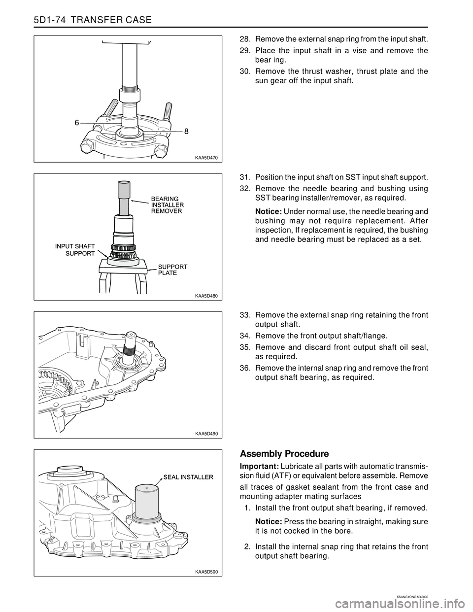 SSANGYONG KORANDO 1997 Service Repair Manual SSANGYONG MY2002
5D1-74 TRANSFER CASE
KAA5D470
KAA5D480
KAA5D490
KAA5D500
28. Remove the external snap ring from the input shaft.
29. Place the input shaft in a vise and remove the
bear ing.
30. Remo SSANGYONG KORANDO 1997 Service Repair Manual SSANGYONG MY2002
5D1-74 TRANSFER CASE
KAA5D470
KAA5D480
KAA5D490
KAA5D500
28. Remove the external snap ring from the input shaft.
29. Place the input shaft in a vise and remove the
bear ing.
30. Remo