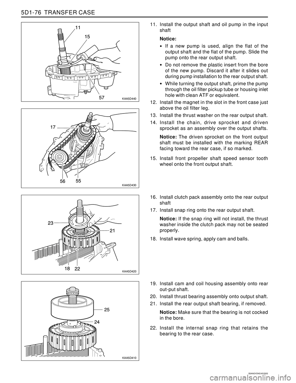SSANGYONG KORANDO 1997  Service Repair Manual SSANGYONG MY2002
5D1-76  TRANSFER CASE
KAA5D440
KAA5D430
KAA5D420
KAA5D410
11. Install the output shaft and oil pump in the input
shaft
Notice:
If a new pump is used, align the flat of the
output sha