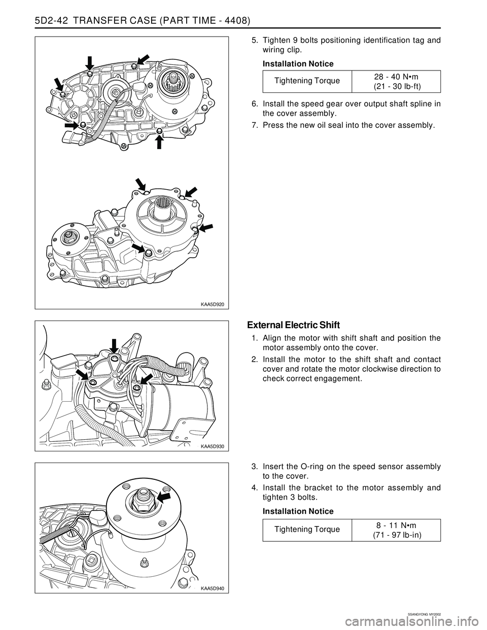 SSANGYONG KORANDO 1997  Service Repair Manual SSANGYONG  MY2002
5D2-42  TRANSFER CASE (PART TIME - 4408)
5. Tighten 9 bolts positioning identification tag and
wiring clip.
Installation Notice
6. Install the speed gear over output shaft spline in
