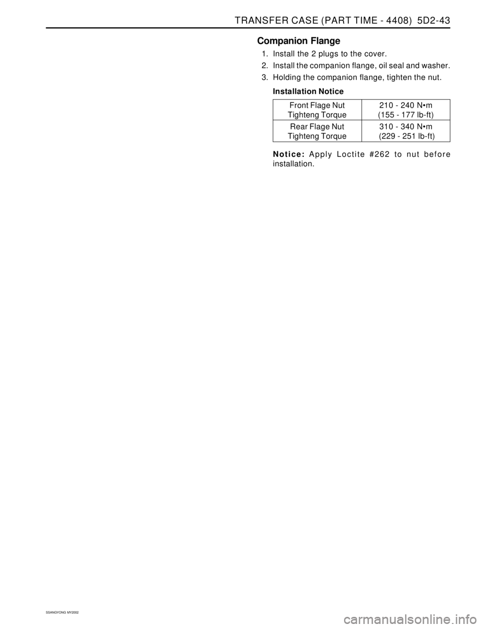 SSANGYONG KORANDO 1997  Service Repair Manual TRANSFER CASE (PART TIME - 4408)  5D2-43
SSANGYONG  MY2002
Companion Flange
1. Install the 2 plugs to the cover.
2. Install the companion flange, oil seal and washer.
3. Holding the companion flange, 