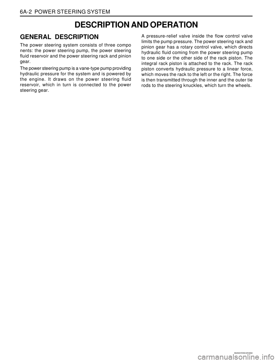 SSANGYONG KORANDO 1997 Service Repair Manual SSANGYONG MY2002
6A-2 POWER STEERING SYSTEM
DESCRIPTION AND OPERATION
GENERAL DESCRIPTION
The power steering system consists of three compo
nents: the power steering pump, the power steering
fluid re SSANGYONG KORANDO 1997 Service Repair Manual SSANGYONG MY2002
6A-2 POWER STEERING SYSTEM
DESCRIPTION AND OPERATION
GENERAL DESCRIPTION
The power steering system consists of three compo
nents: the power steering pump, the power steering
fluid re