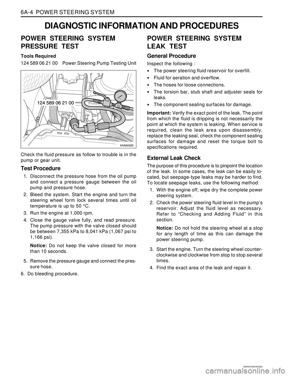 SSANGYONG KORANDO 1997  Service Repair Manual SSANGYONG MY2002
6A-4  POWER STEERING SYSTEM
KAA6A020
DIAGNOSTIC INFORMATION AND PROCEDURES
POWER STEERING SYSTEM
PRESSURE TEST
Tools Required
124 589 06 21 00 Power Steering Pump Testing Unit
Check t