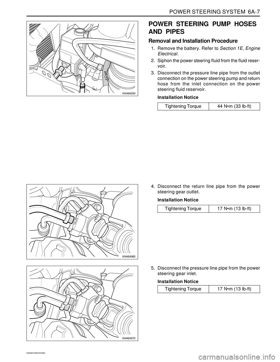 SSANGYONG KORANDO 1997  Service Repair Manual POWER STEERING SYSTEM  6A-7
SSANGYONG MY2002
KAA6A050
KAA6A060
4. Disconnect the return line pipe from the power
steering gear outlet.
Installation Notice
KAA6A070
5. Disconnect the pressure line pipe