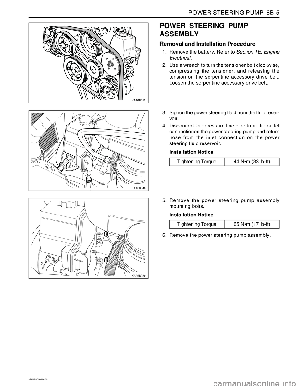 SSANGYONG KORANDO 1997  Service Repair Manual POWER STEERING PUMP  6B-5
SSANGYONG MY2002
KAA6B050
5. Remove the power steering pump assembly
mounting bolts.
Installation Notice
KAA6B040
3. Siphon the power steering fluid from the fluid reser-
voi