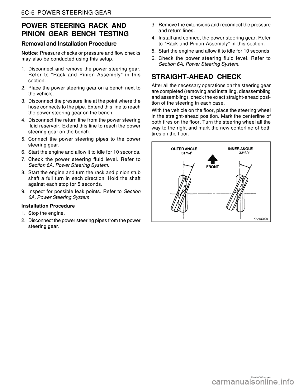 SSANGYONG KORANDO 1997  Service Repair Manual SSANGYONG MY2002
6C-6  POWER STEERING GEAR
POWER STEERING RACK AND
PINION GEAR BENCH TESTING
Removal and Installation Procedure
Notice: Pressure checks or pressure and flow checks
may also be conducte