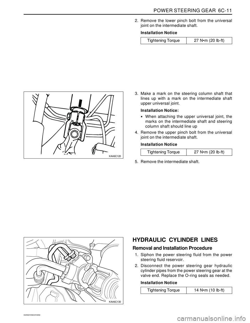 SSANGYONG KORANDO 1997  Service Repair Manual POWER STEERING GEAR  6C-11
SSANGYONG MY2002
KAA6C120
KAA6C130
2. Remove the lower pinch bolt from the universal
joint on the intermediate shaft.
Installation Notice
Tightening Torque 27  Nm (20 lb-ft