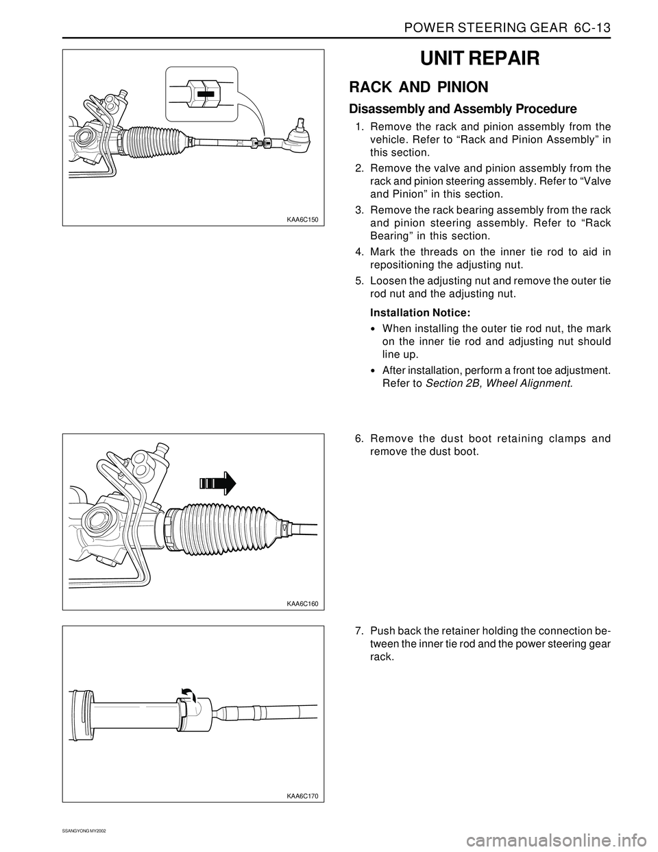 SSANGYONG KORANDO 1997 Service Repair Manual POWER STEERING GEAR 6C-13
SSANGYONG MY2002
KAA6C150
UNIT REPAIR
RACK AND PINION
Disassembly and Assembly Procedure
1. Remove the rack and pinion assembly from the
vehicle. Refer to “Rack and Pinion SSANGYONG KORANDO 1997 Service Repair Manual POWER STEERING GEAR 6C-13
SSANGYONG MY2002
KAA6C150
UNIT REPAIR
RACK AND PINION
Disassembly and Assembly Procedure
1. Remove the rack and pinion assembly from the
vehicle. Refer to “Rack and Pinion