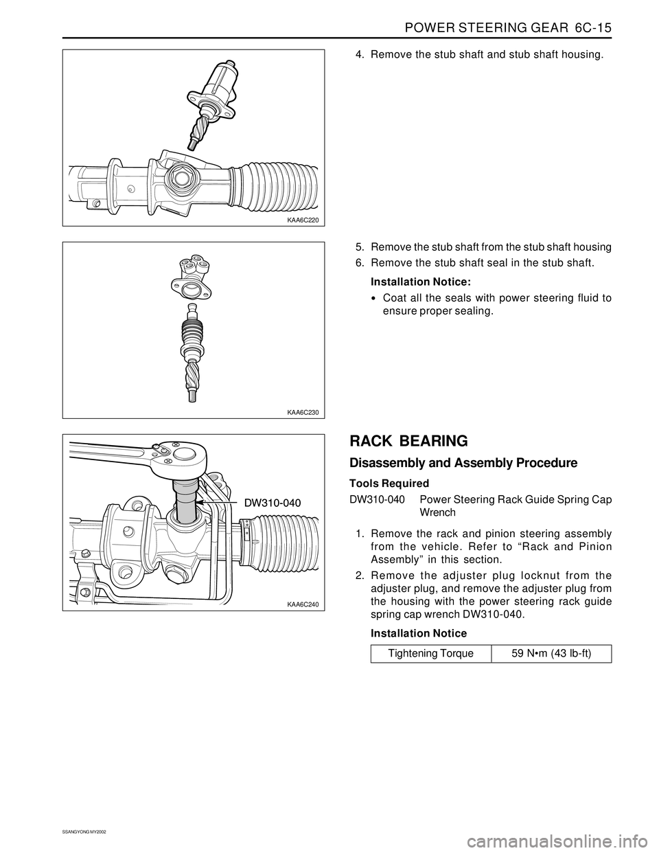 SSANGYONG KORANDO 1997  Service Repair Manual POWER STEERING GEAR  6C-15
SSANGYONG MY2002
4. Remove the stub shaft and stub shaft housing.
KAA6C220
KAA6C230
KAA6C240
5. Remove the stub shaft from the stub shaft housing
6. Remove the stub shaft se