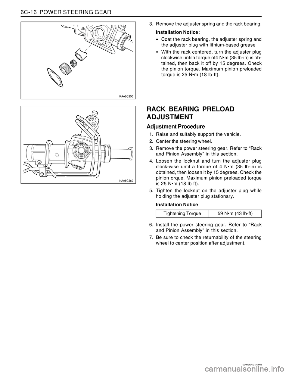 SSANGYONG KORANDO 1997 Service Repair Manual SSANGYONG MY2002
6C-16 POWER STEERING GEAR
KAA6C250
KAA6C260
3. Remove the adjuster spring and the rack bearing.
Installation Notice:
Coat the rack bearing, the adjuster spring and
the adjuster plug SSANGYONG KORANDO 1997 Service Repair Manual SSANGYONG MY2002
6C-16 POWER STEERING GEAR
KAA6C250
KAA6C260
3. Remove the adjuster spring and the rack bearing.
Installation Notice:
Coat the rack bearing, the adjuster spring and
the adjuster plug