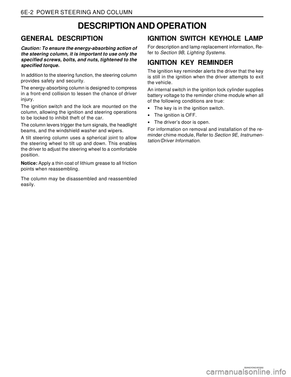 SSANGYONG KORANDO 1997 Service Repair Manual SSANGYONG MY2002
6E-2 POWER STEERING AND COLUMN
GENERAL DESCRIPTION
Caution: To ensure the energy-absorbing action of
the steering column, it is important to use only the
specified screws, bolts, and SSANGYONG KORANDO 1997 Service Repair Manual SSANGYONG MY2002
6E-2 POWER STEERING AND COLUMN
GENERAL DESCRIPTION
Caution: To ensure the energy-absorbing action of
the steering column, it is important to use only the
specified screws, bolts, and