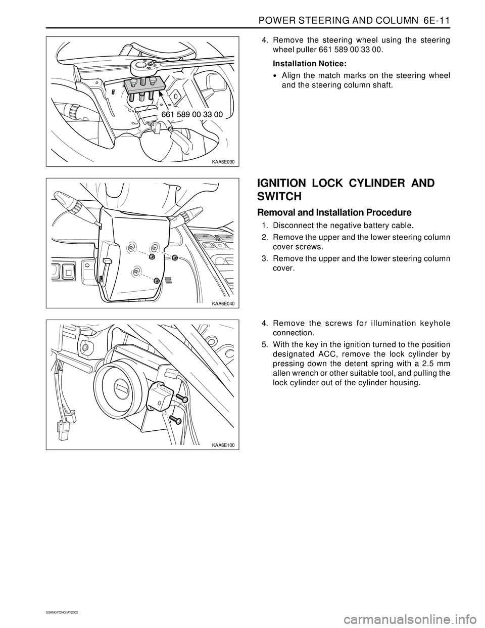 SSANGYONG KORANDO 1997  Service Repair Manual POWER STEERING AND COLUMN  6E-11
SSANGYONG MY2002
KAA6E040
KAA6E100
KAA6E090
4. Remove the steering wheel using the steering
wheel puller 661 589 00 33 00.
Installation Notice:
Align the match marks 