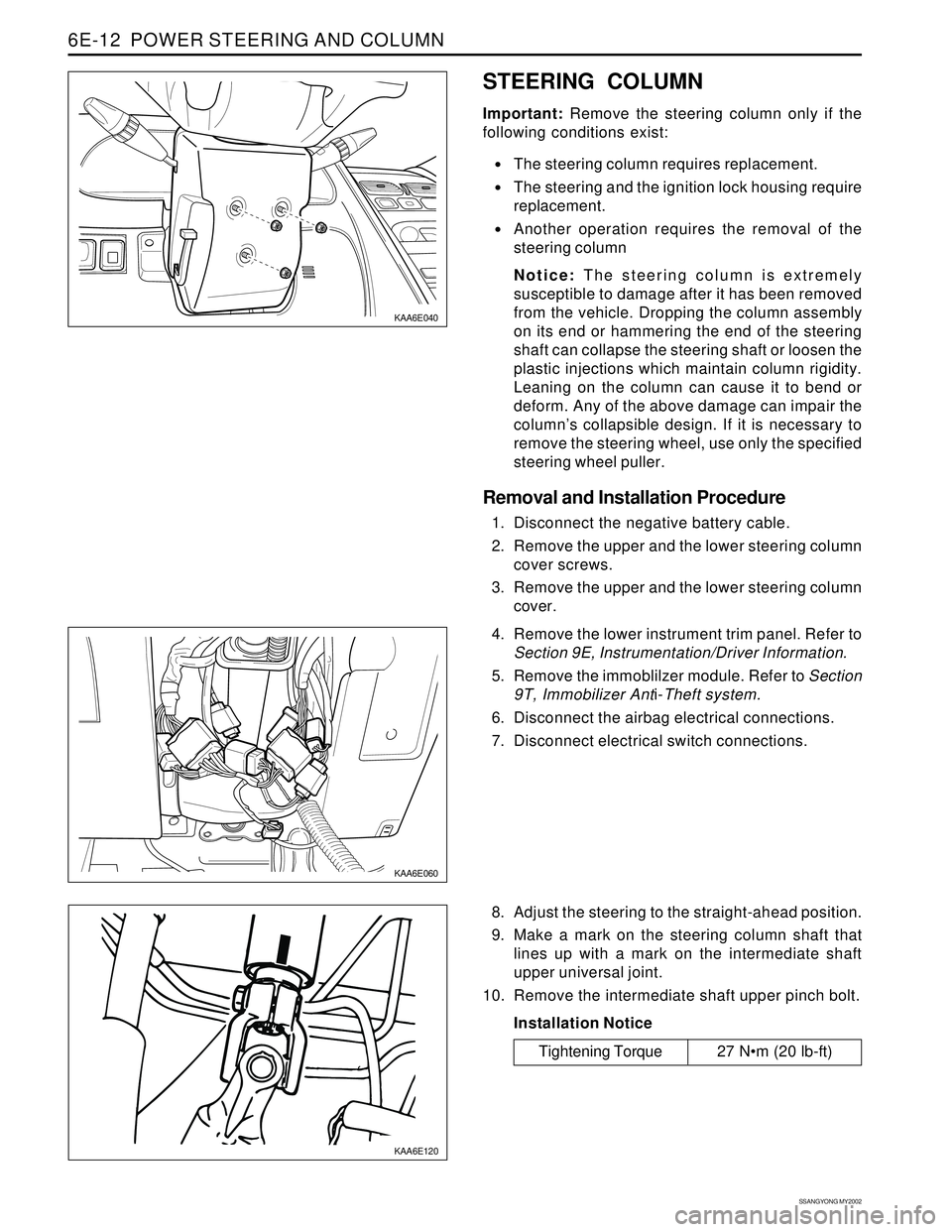 SSANGYONG KORANDO 1997 Service Repair Manual SSANGYONG MY2002
6E-12 POWER STEERING AND COLUMN
KAA6E040
KAA6E120
STEERING COLUMN
Important: Remove the steering column only if the
following conditions exist:
The steering column requires replacem SSANGYONG KORANDO 1997 Service Repair Manual SSANGYONG MY2002
6E-12 POWER STEERING AND COLUMN
KAA6E040
KAA6E120
STEERING COLUMN
Important: Remove the steering column only if the
following conditions exist:
The steering column requires replacem
