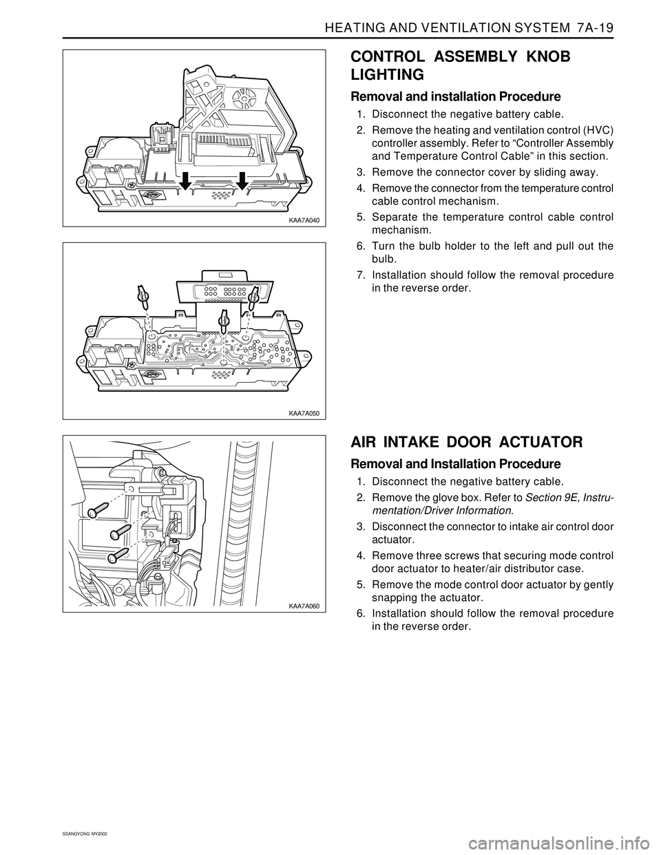 SSANGYONG KORANDO 1997  Service Repair Manual HEATING AND VENTILATION SYSTEM  7A-19
SSANGYONG  MY2002
CONTROL ASSEMBLY KNOB
LIGHTING
Removal and installation Procedure
1. Disconnect the negative battery cable.
2. Remove the heating and ventilatio