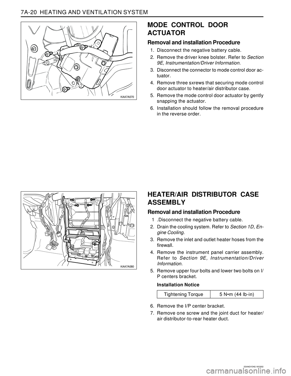 SSANGYONG KORANDO 1997  Service Repair Manual SSANGYONG  MY2002
7A-20  HEATING AND VENTILATION SYSTEM
MODE CONTROL DOOR
ACTUATOR
Removal and installation Procedure
1. Disconnect the negative battery cable.
2. Remove the driver knee bolster. Refer
