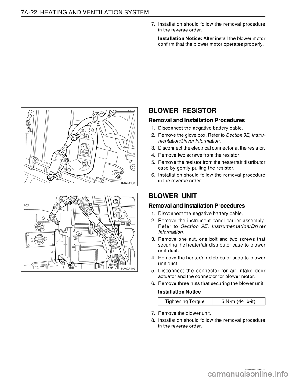 SSANGYONG KORANDO 1997  Service Repair Manual SSANGYONG  MY2002
7A-22  HEATING AND VENTILATION SYSTEM
7. Installation should follow the removal procedure
in the reverse order.
Installation Notice: After install the blower motor
confirm that the b