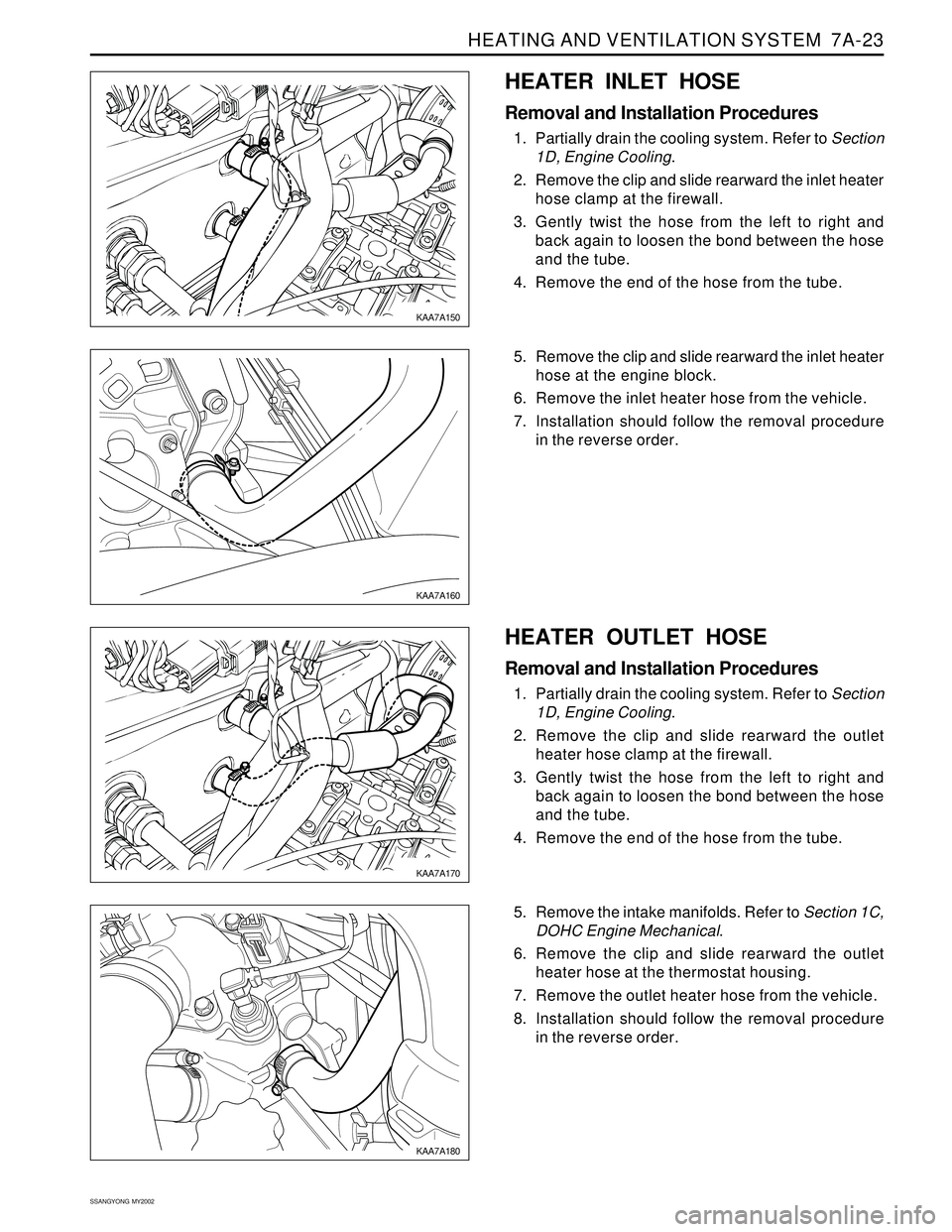 SSANGYONG KORANDO 1997  Service Repair Manual HEATING AND VENTILATION SYSTEM  7A-23
SSANGYONG  MY2002
HEATER INLET HOSE
Removal and Installation Procedures
1. Partially drain the cooling system. Refer to Section
1D, Engine Cooling.
2. Remove the 