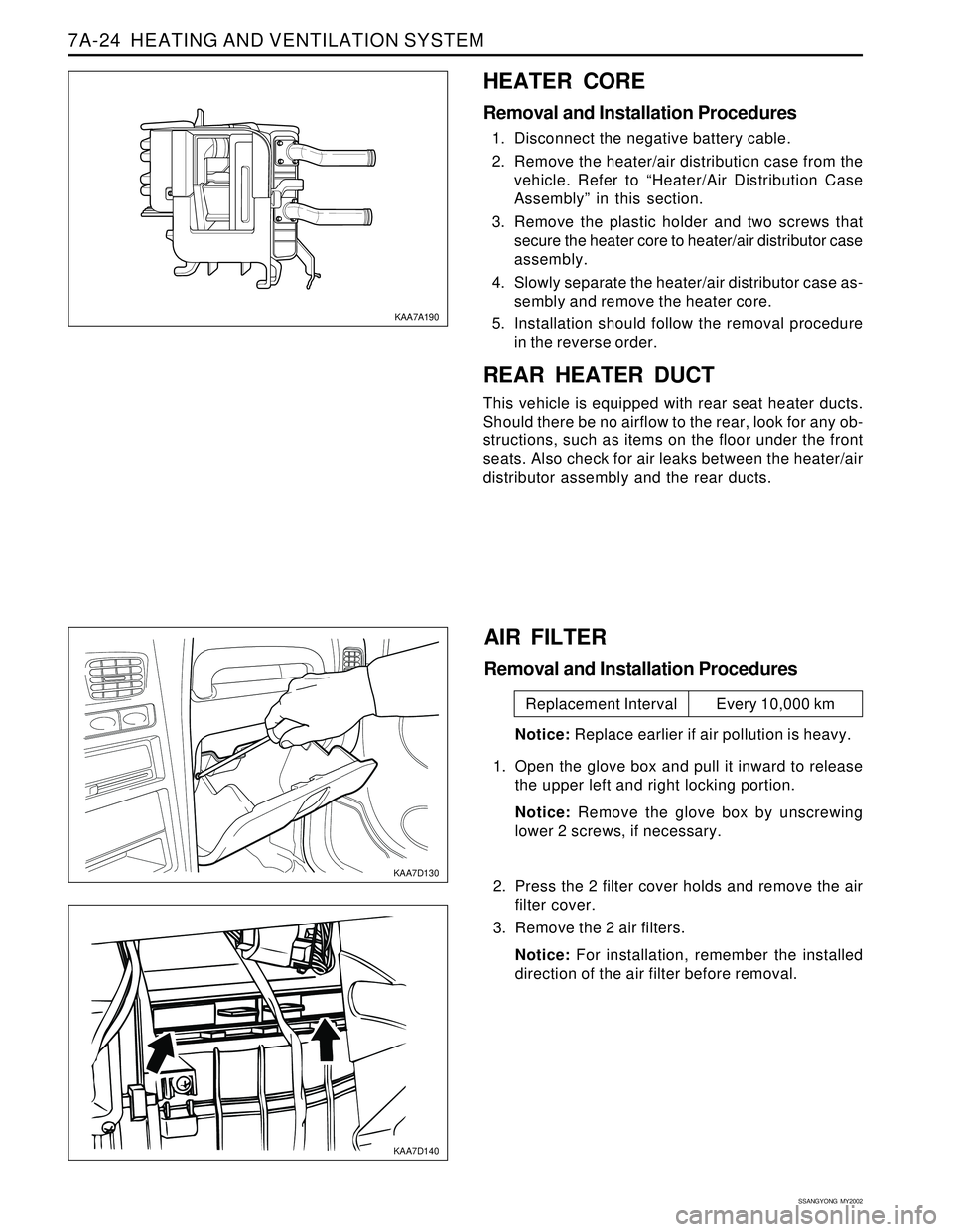 SSANGYONG KORANDO 1997  Service Repair Manual SSANGYONG  MY2002
7A-24  HEATING AND VENTILATION SYSTEM
HEATER CORE
Removal and Installation Procedures
1. Disconnect the negative battery cable.
2. Remove the heater/air distribution case from the
ve
