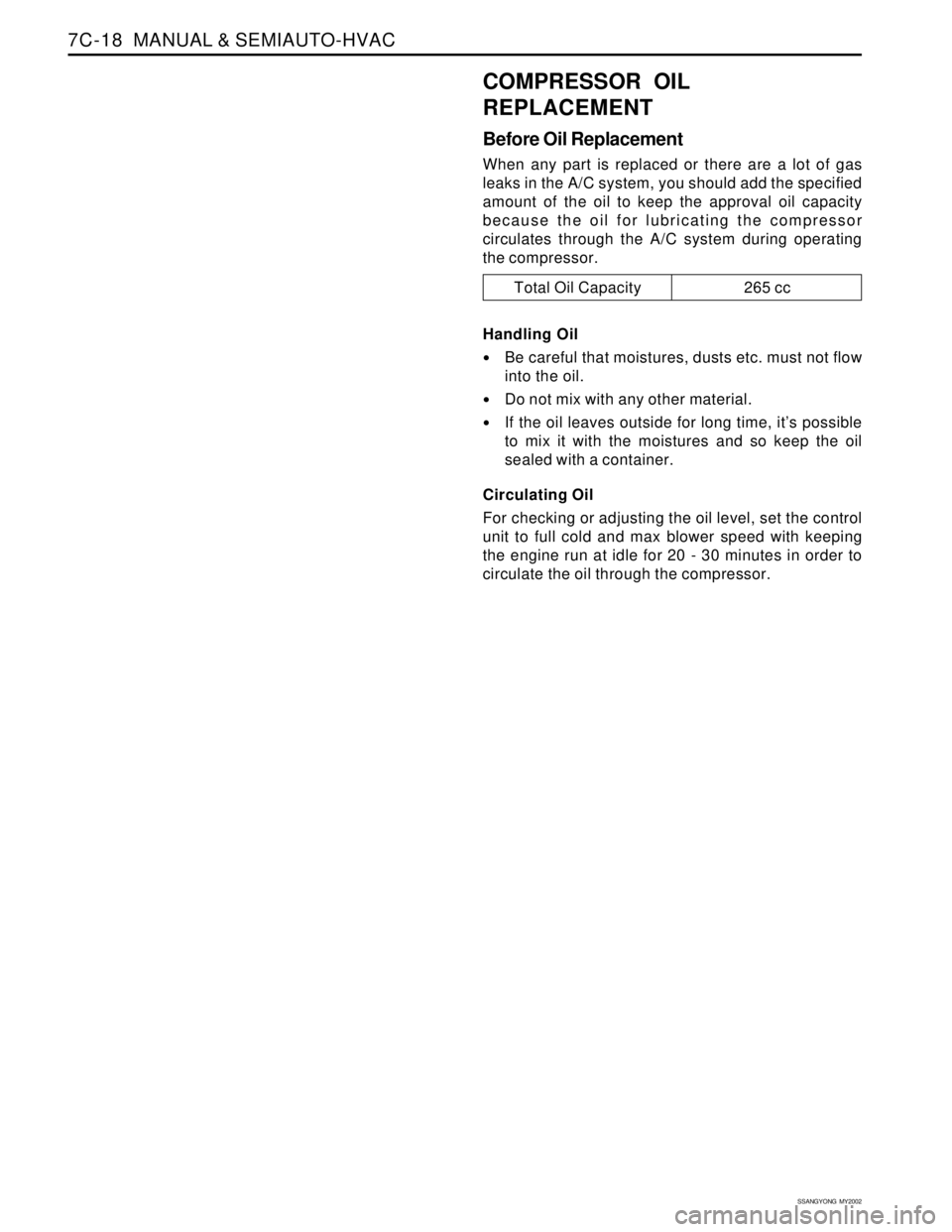 SSANGYONG KORANDO 1997  Service Repair Manual SSANGYONG  MY2002
7C-18  MANUAL & SEMIAUTO-HVAC
Total Oil Capacity 265 cc
COMPRESSOR OIL
REPLACEMENT
Before Oil Replacement
When any part is replaced or there are a lot of gas
leaks in the A/C system,