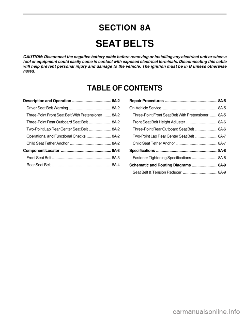 SSANGYONG KORANDO 1997  Service Repair Manual SECTION 8A
SEAT BELTS
CAUTION: Disconnect the negative battery cable before removing or installing any electrical unit or when a
tool or equipment could easily come in contact with exposed electrical 