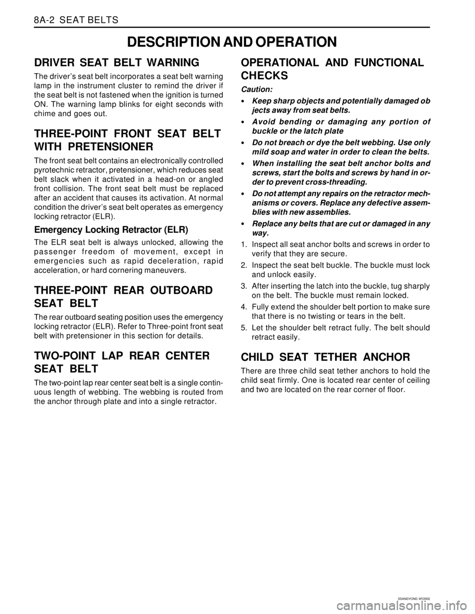 SSANGYONG KORANDO 1997  Service Repair Manual SSANGYONG  MY2002
8A-2  SEAT BELTS
DESCRIPTION AND OPERATION
DRIVER SEAT BELT WARNING
The driver’s seat belt incorporates a seat belt warning
lamp in the instrument cluster to remind the driver if
t
