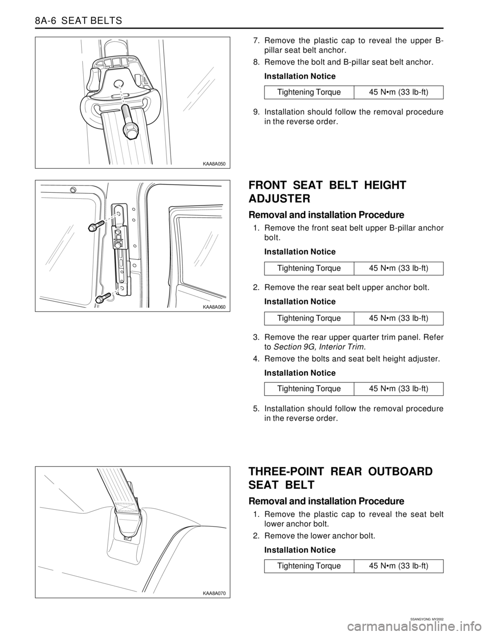 SSANGYONG KORANDO 1997  Service Repair Manual SSANGYONG  MY2002
8A-6  SEAT BELTS
KAA8A070
KAA8A060
KAA8A050
7. Remove the plastic cap to reveal the upper B-
pillar seat belt anchor.
8. Remove the bolt and B-pillar seat belt anchor.
Installation N