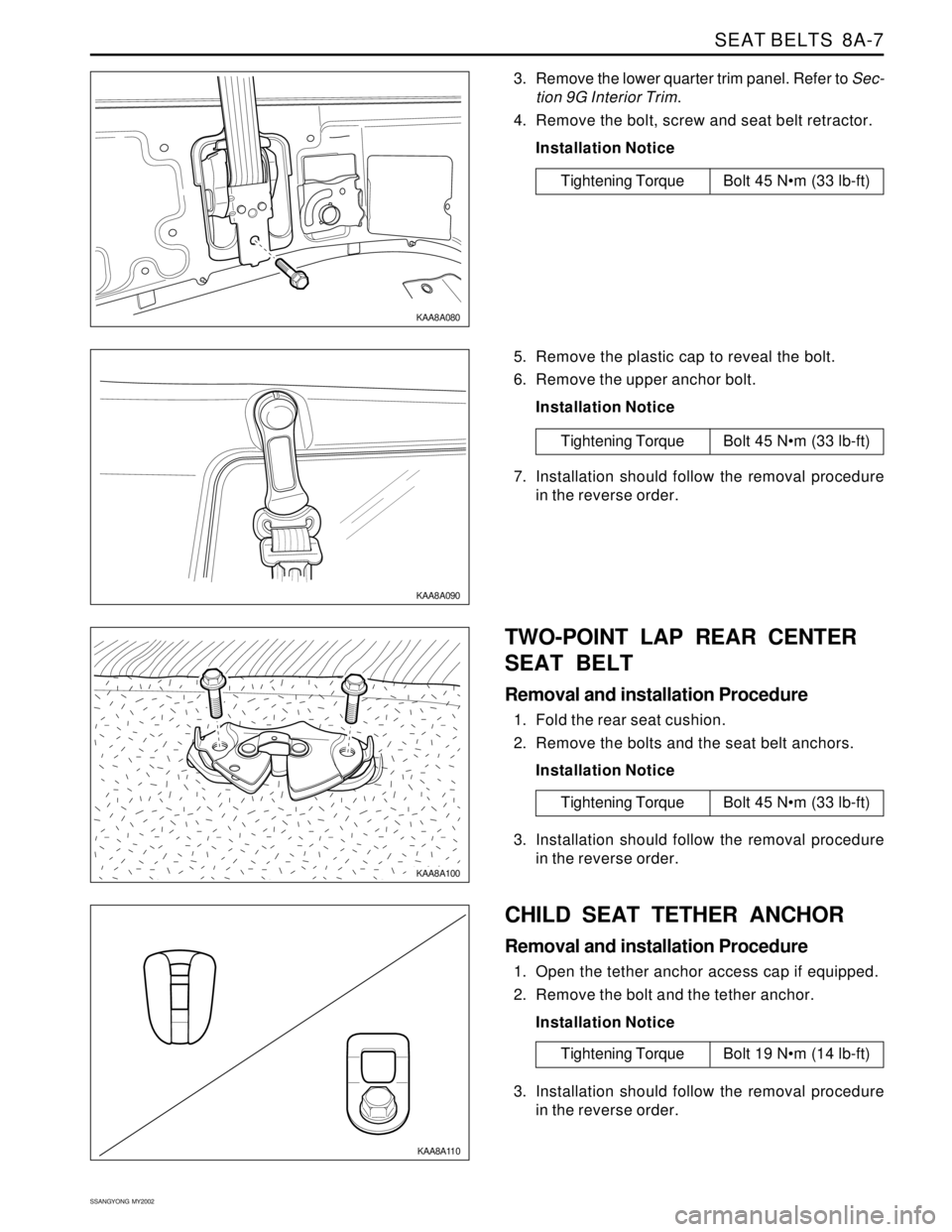 SSANGYONG KORANDO 1997  Service Repair Manual SEAT BELTS  8A-7
SSANGYONG  MY2002
���� ����
����
yyyy yyyy
yyyy
KAA8A090
KAA8A100
KAA8A110
KAA8A080
3. Remove the lower quarter trim panel. Refer to Sec-
tion 9G Interior Trim.
4. Remove the bolt, sc