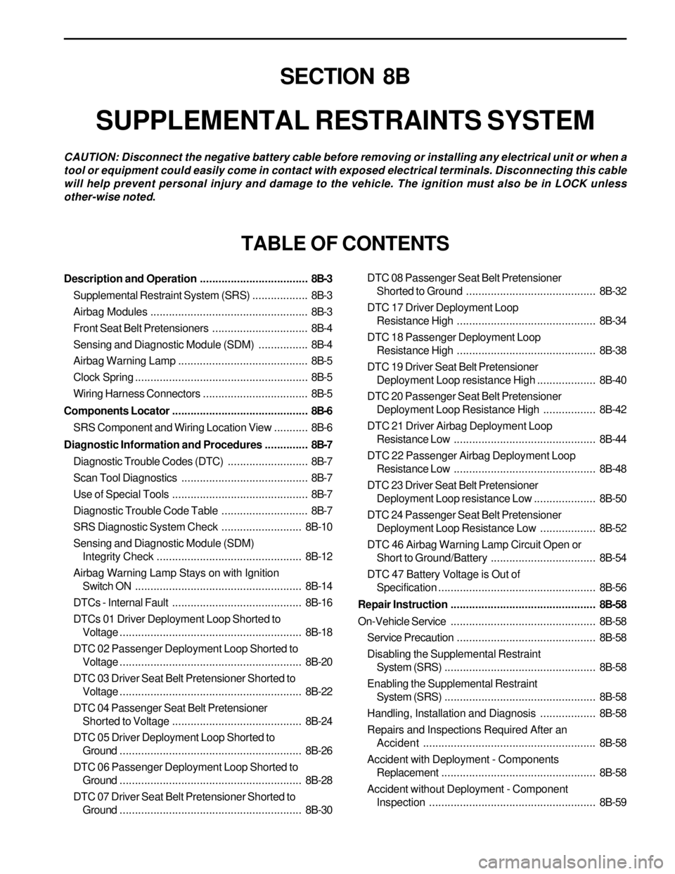 SSANGYONG KORANDO 1997  Service Repair Manual SECTION 8B
SUPPLEMENTAL RESTRAINTS SYSTEM
CAUTION: Disconnect the negative battery cable before removing or installing any electrical unit or when a
tool or equipment could easily come in contact with