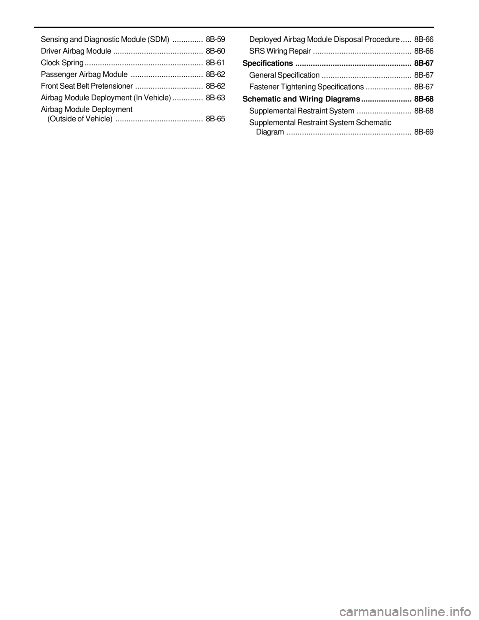 SSANGYONG KORANDO 1997 Service Repair Manual Sensing and Diagnostic Module (SDM)..............8B-59
Driver Airbag Module .........................................8B-60
Clock Spring......................................................8B-61
Passe SSANGYONG KORANDO 1997 Service Repair Manual Sensing and Diagnostic Module (SDM)..............8B-59
Driver Airbag Module .........................................8B-60
Clock Spring......................................................8B-61
Passe