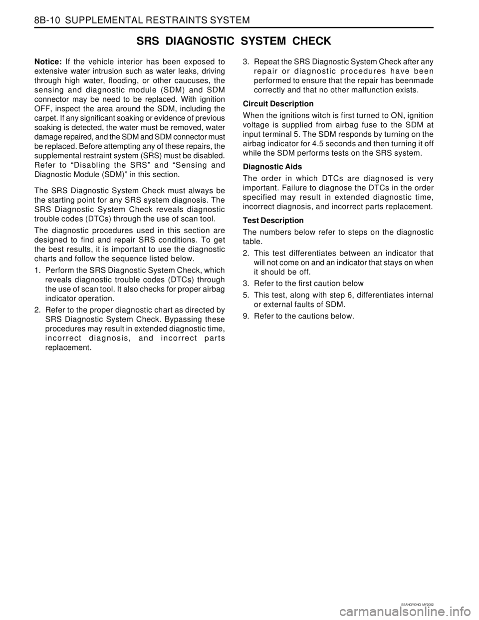 SSANGYONG KORANDO 1997  Service Repair Manual SSANGYONG  MY2002
8B-10  SUPPLEMENTAL RESTRAINTS SYSTEM
SRS DIAGNOSTIC SYSTEM CHECK
Notice: If the vehicle interior has been exposed to
extensive water intrusion such as water leaks, driving
through h