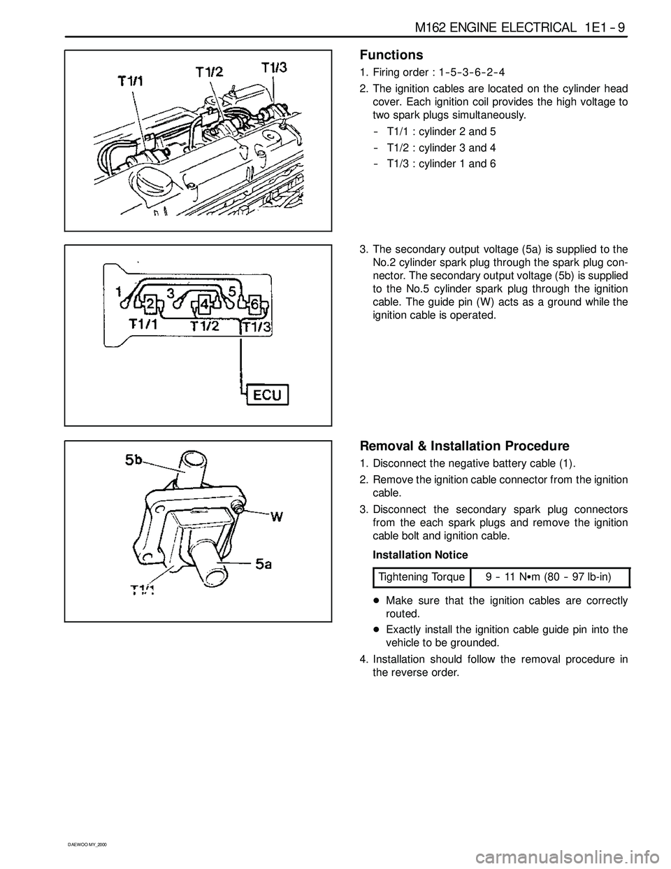 SSANGYONG KORANDO 1997 Service Repair Manual M162 ENGINE ELECTRICAL 1E 1 -- 9
D AEW OO M Y_2000
Functions
1. Firing order : 1 -- 5 -- 3 -- 6 -- 2 -- 4
2. The ignition cables are located on the cylinder head
cover. Each ignition coil provides the SSANGYONG KORANDO 1997 Service Repair Manual M162 ENGINE ELECTRICAL 1E 1 -- 9
D AEW OO M Y_2000
Functions
1. Firing order : 1 -- 5 -- 3 -- 6 -- 2 -- 4
2. The ignition cables are located on the cylinder head
cover. Each ignition coil provides the