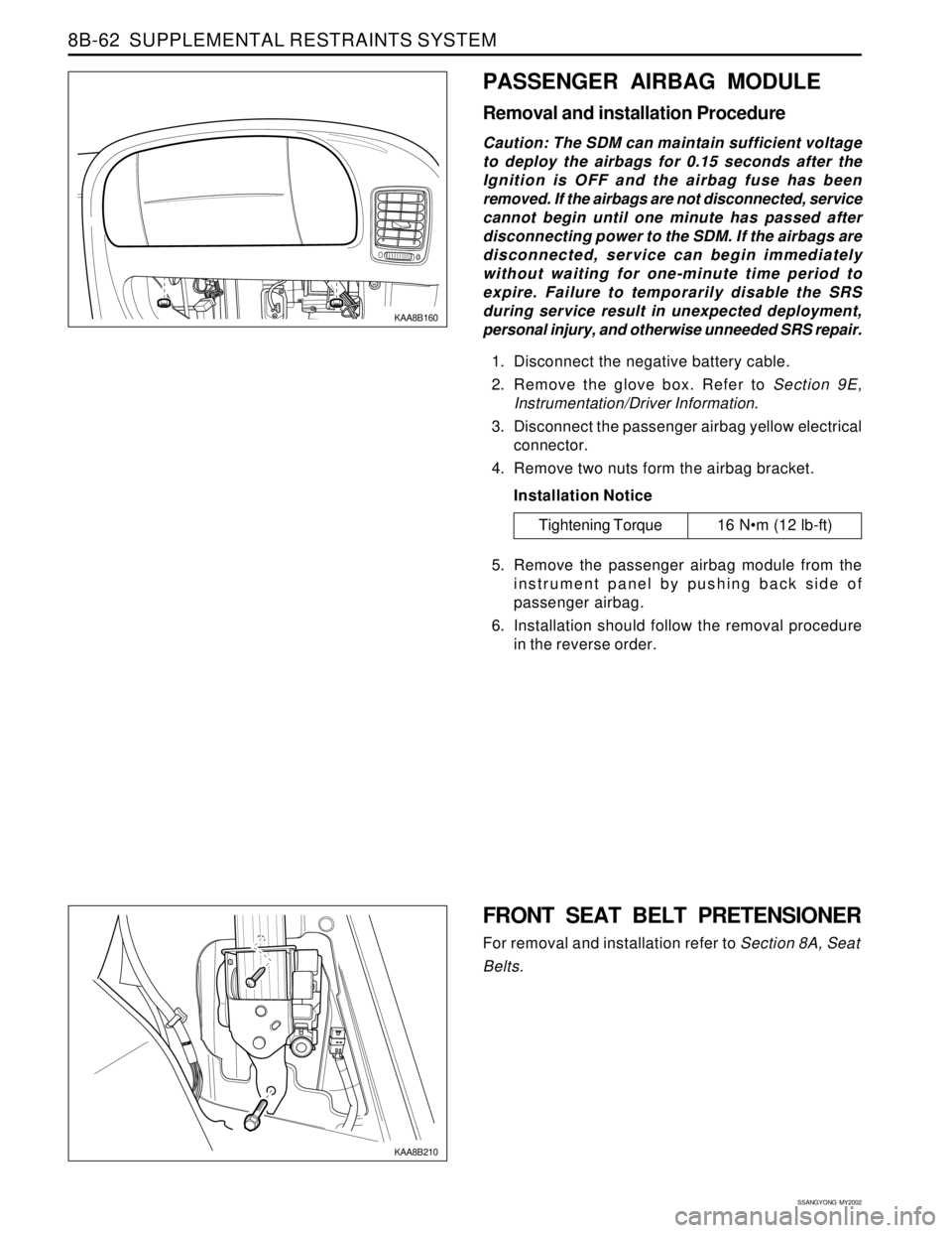 SSANGYONG KORANDO 1997 Service Repair Manual SSANGYONG MY2002
8B-62 SUPPLEMENTAL RESTRAINTS SYSTEM
KAA8B160
PASSENGER AIRBAG MODULE
Removal and installation Procedure
Caution: The SDM can maintain sufficient voltage
to deploy the airbags for 0 SSANGYONG KORANDO 1997 Service Repair Manual SSANGYONG MY2002
8B-62 SUPPLEMENTAL RESTRAINTS SYSTEM
KAA8B160
PASSENGER AIRBAG MODULE
Removal and installation Procedure
Caution: The SDM can maintain sufficient voltage
to deploy the airbags for 0