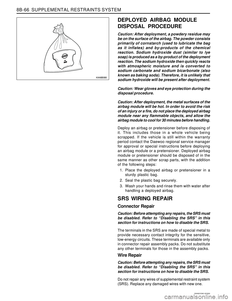 SSANGYONG KORANDO 1997  Service Repair Manual SSANGYONG  MY2002
8B-66  SUPPLEMENTAL RESTRAINTS SYSTEM
KAA8B080
DEPLOYED AIRBAG MODULE
DISPOSAL PROCEDURE
Caution: After deployment, a powdery residue may
be on the surface of the airbag. The powder 