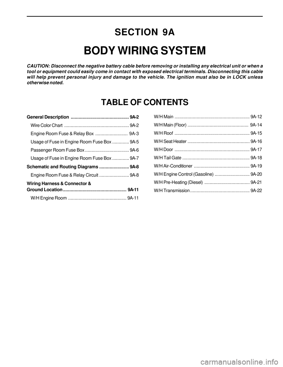 SSANGYONG KORANDO 1997 Service Repair Manual SECTION 9A
BODY WIRING SYSTEM
CAUTION: Disconnect the negative battery cable before removing or installing any electrical unit or when a
tool or equipment could easily come in contact with exposed ele SSANGYONG KORANDO 1997 Service Repair Manual SECTION 9A
BODY WIRING SYSTEM
CAUTION: Disconnect the negative battery cable before removing or installing any electrical unit or when a
tool or equipment could easily come in contact with exposed ele