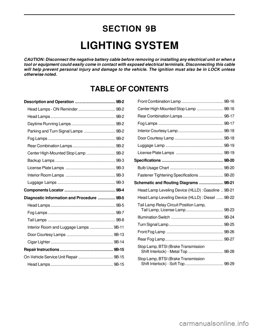 SSANGYONG KORANDO 1997  Service Repair Manual SECTION 9B
LIGHTING SYSTEM
CAUTION: Disconnect the negative battery cable before removing or installing any electrical unit or when a
tool or equipment could easily come in contact with exposed electr