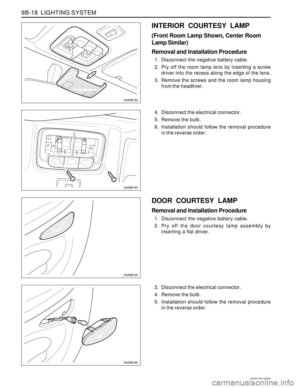 SSANGYONG KORANDO 1997  Service Repair Manual SSANGYONG  MY2002
9B-18  LIGHTING SYSTEM
KAA9B130
KAA9B140
4. Disconnect the electrical connector.
5. Remove the bulb.
6. Installation should follow the removal procedure
in the reverse order.
INTERIO