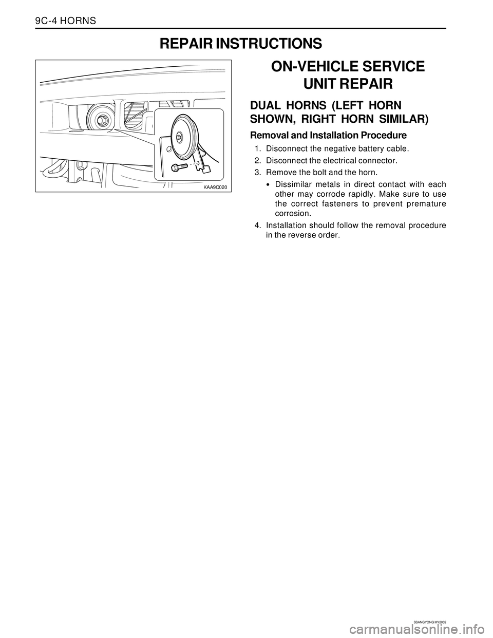 SSANGYONG KORANDO 1997  Service Repair Manual SSANGYONG MY2002
9C-4 HORNS
REPAIR INSTRUCTIONS
KAA9C020
ON-VEHICLE SERVICE
UNIT REPAIR
DUAL HORNS (LEFT HORN
SHOWN, RIGHT HORN SIMILAR)
Removal and Installation Procedure
1. Disconnect the negative b