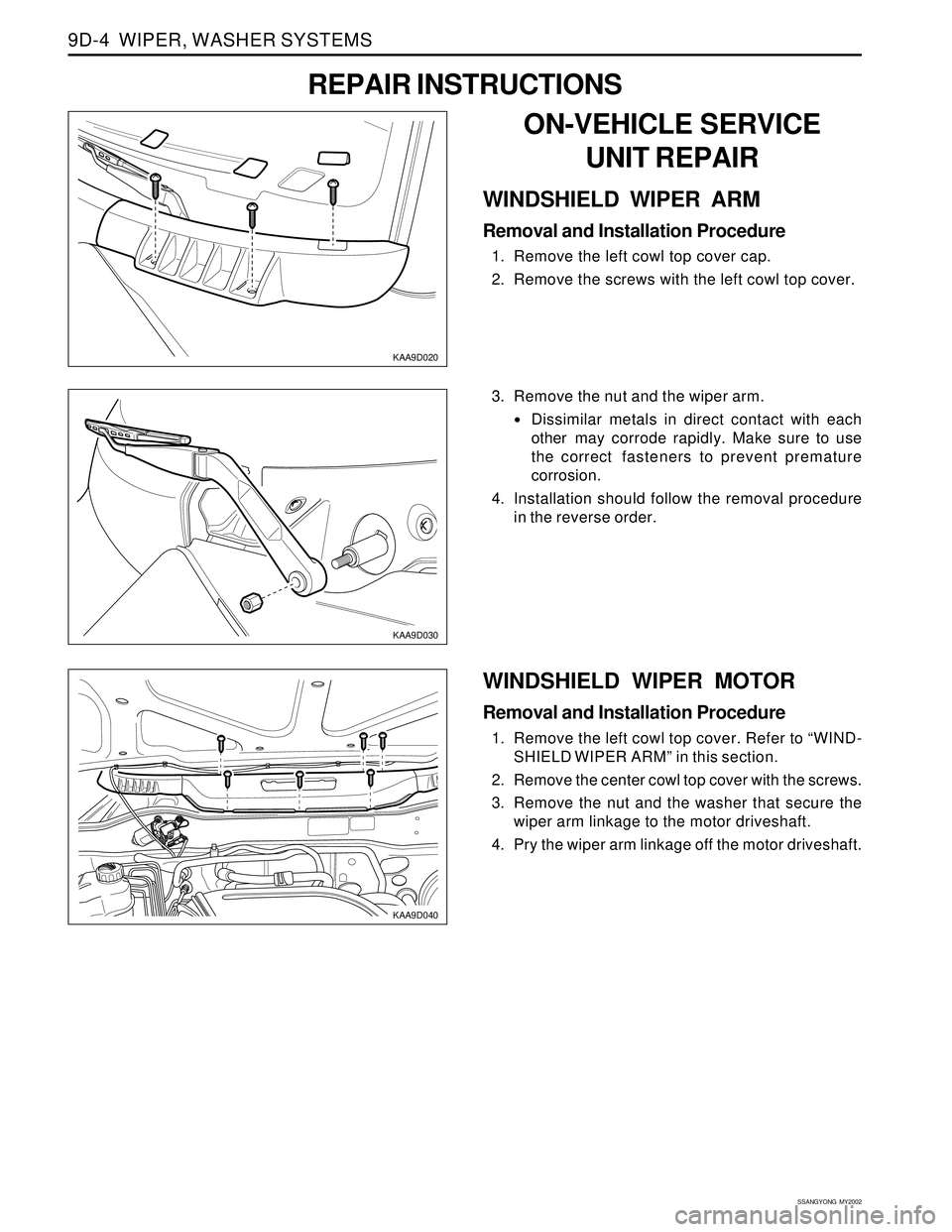 SSANGYONG KORANDO 1997  Service Repair Manual SSANGYONG  MY2002
9D-4  WIPER, WASHER SYSTEMS
KAA9D030
KAA9D040
3. Remove the nut and the wiper arm.
•Dissimilar metals in direct contact with each
other may corrode rapidly. Make sure to use
the co