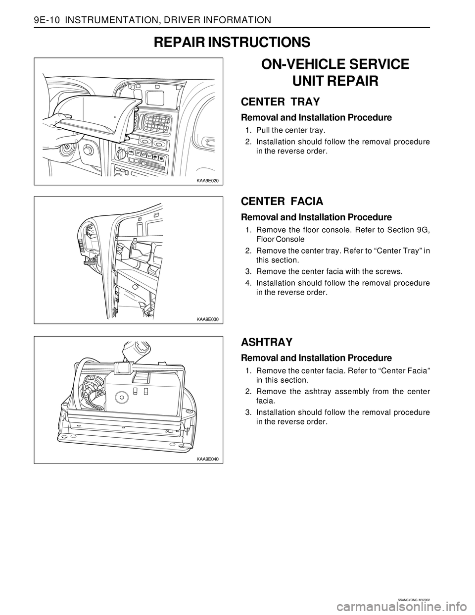 SSANGYONG KORANDO 1997  Service Repair Manual SSANGYONG  MY2002
9E-10  INSTRUMENTATION, DRIVER INFORMATION
COOL
HOT
KAA9E030
KAA9E040
CENTER FACIA
Removal and Installation Procedure
1. Remove the floor console. Refer to Section 9G,
Floor Console
