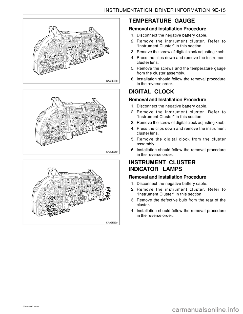 SSANGYONG KORANDO 1997  Service Repair Manual INSTRUMENTATION, DRIVER INFORMATION  9E-15
SSANGYONG  MY2002
KAA9E210
KAA9E220
DIGITAL CLOCK
Removal and Installation Procedure
1. Disconnect the negative battery cable.
2. Remove the instrument clust