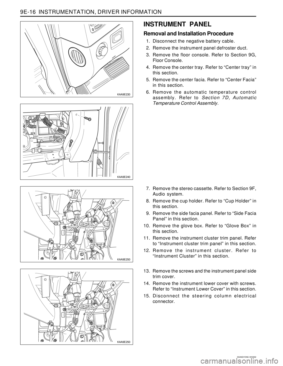 SSANGYONG KORANDO 1997  Service Repair Manual SSANGYONG  MY2002
9E-16  INSTRUMENTATION, DRIVER INFORMATION
KAA9E250
KAA9E250
7. Remove the stereo cassette. Refer to Section 9F,
Audio system.
8. Remove the cup holder. Refer to “Cup Holder” in
