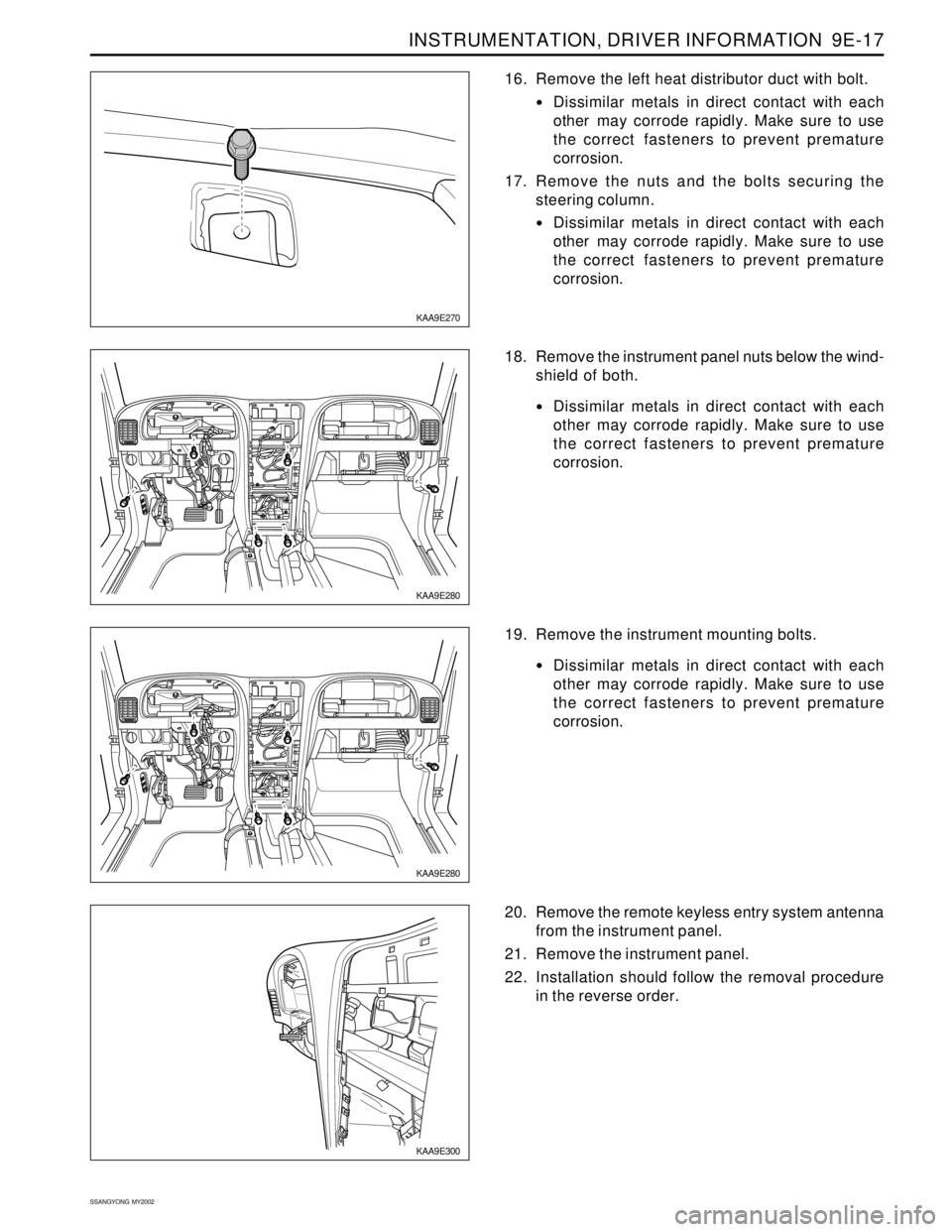 SSANGYONG KORANDO 1997  Service Repair Manual INSTRUMENTATION, DRIVER INFORMATION  9E-17
SSANGYONG  MY2002
KAA9E270
16. Remove the left heat distributor duct with bolt.
Dissimilar metals in direct contact with each
other may corrode rapidly. Mak