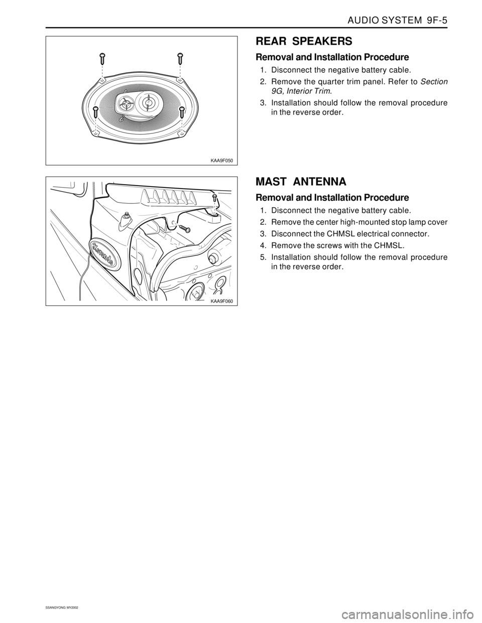 SSANGYONG KORANDO 1997  Service Repair Manual AUDIO SYSTEM  9F-5
SSANGYONG  MY2002
KAA9F060
KAA9F050
MAST ANTENNA
Removal and Installation Procedure
1. Disconnect the negative battery cable.
2. Remove the center high-mounted stop lamp cover
3. Di