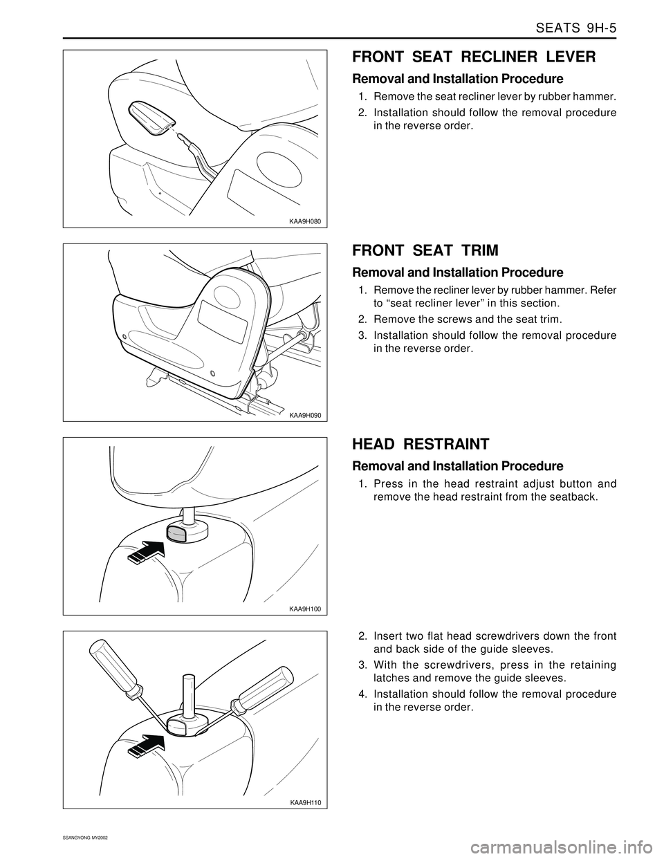 SSANGYONG KORANDO 1997  Service Repair Manual SEATS  9H-5
SSANGYONG  MY2002
KAA9H100
KAA9H080
KAA9H090
FRONT SEAT TRIM
Removal and Installation Procedure
1. Remove the recliner lever by rubber hammer. Refer
to “seat recliner lever” in this se