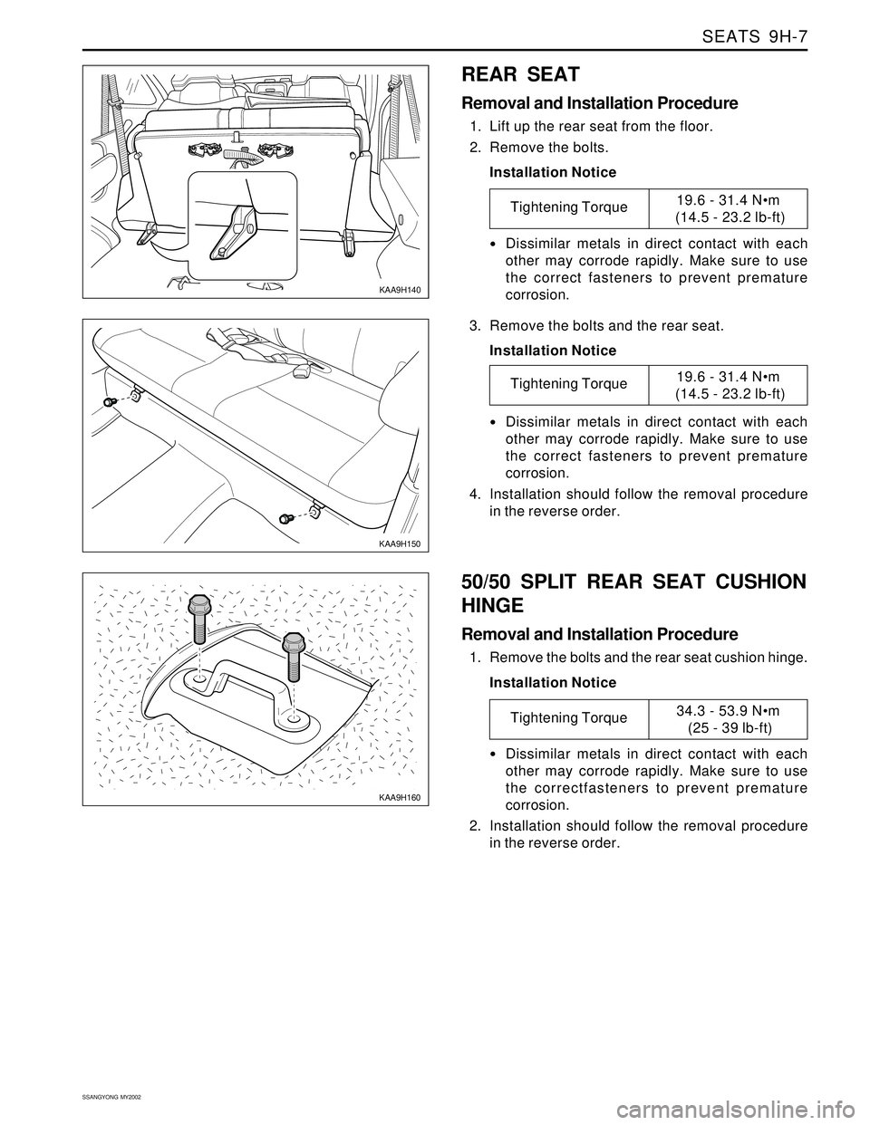 SSANGYONG KORANDO 1997  Service Repair Manual SEATS  9H-7
SSANGYONG  MY2002
���� �
��� ����
yyyy yyyy yyyy
KAA9H150
KAA9H160
3. Remove the bolts and the rear seat.
Installation Notice
Dissimilar metals in direct contact with each
other may corro