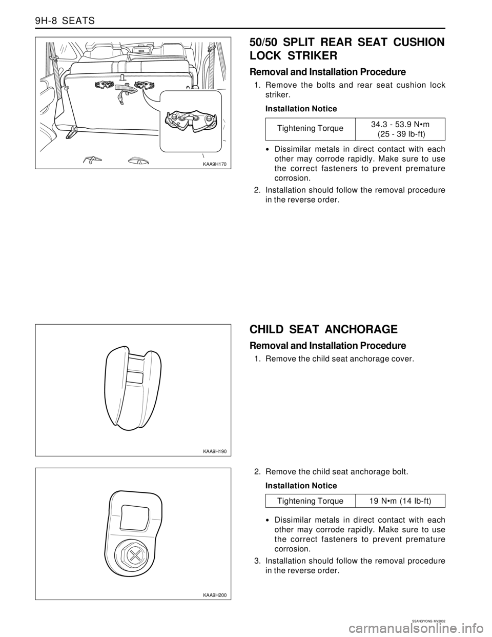 SSANGYONG KORANDO 1997  Service Repair Manual SSANGYONG  MY2002
9H-8  SEATS
50/50 SPLIT REAR SEAT CUSHION
LOCK STRIKER
Removal and Installation Procedure
1. Remove the bolts and rear seat cushion lock
striker.
Installation Notice
Dissimilar meta