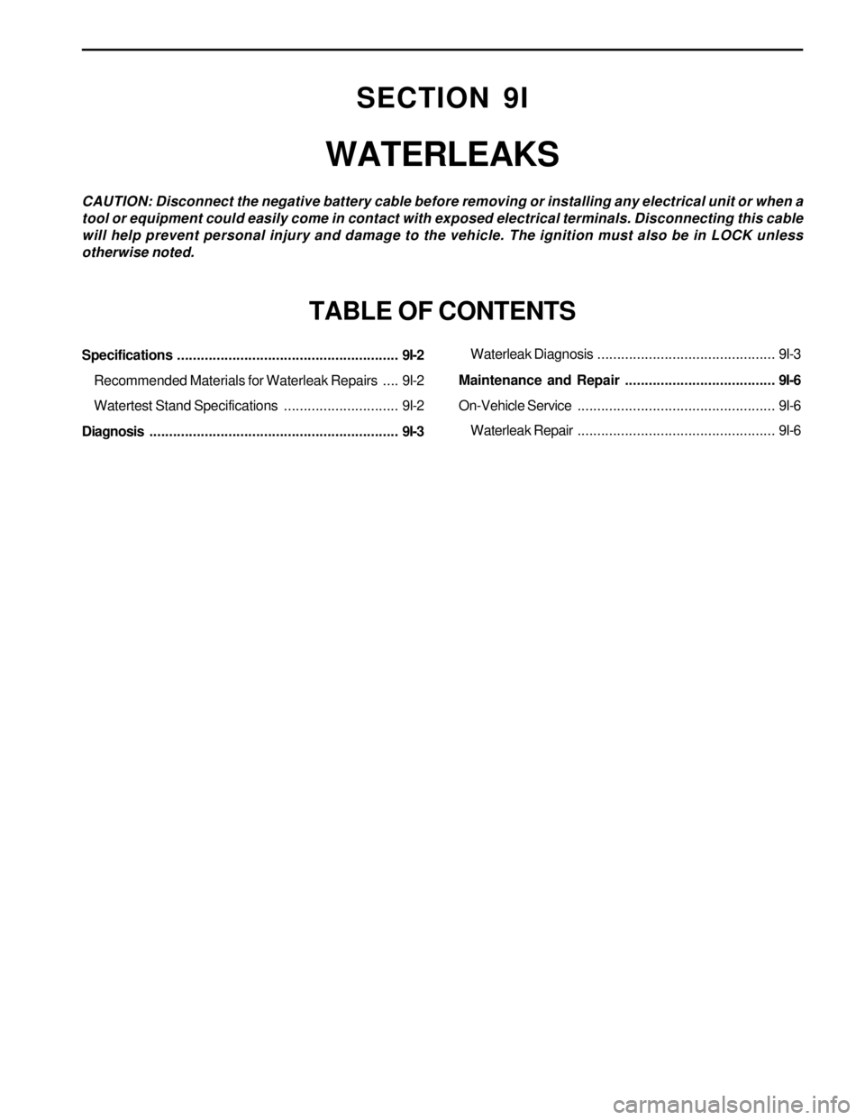 SSANGYONG KORANDO 1997  Service Repair Manual SECTION 9I
WATERLEAKS
CAUTION: Disconnect the negative battery cable before removing or installing any electrical unit or when a
tool or equipment could easily come in contact with exposed electrical 