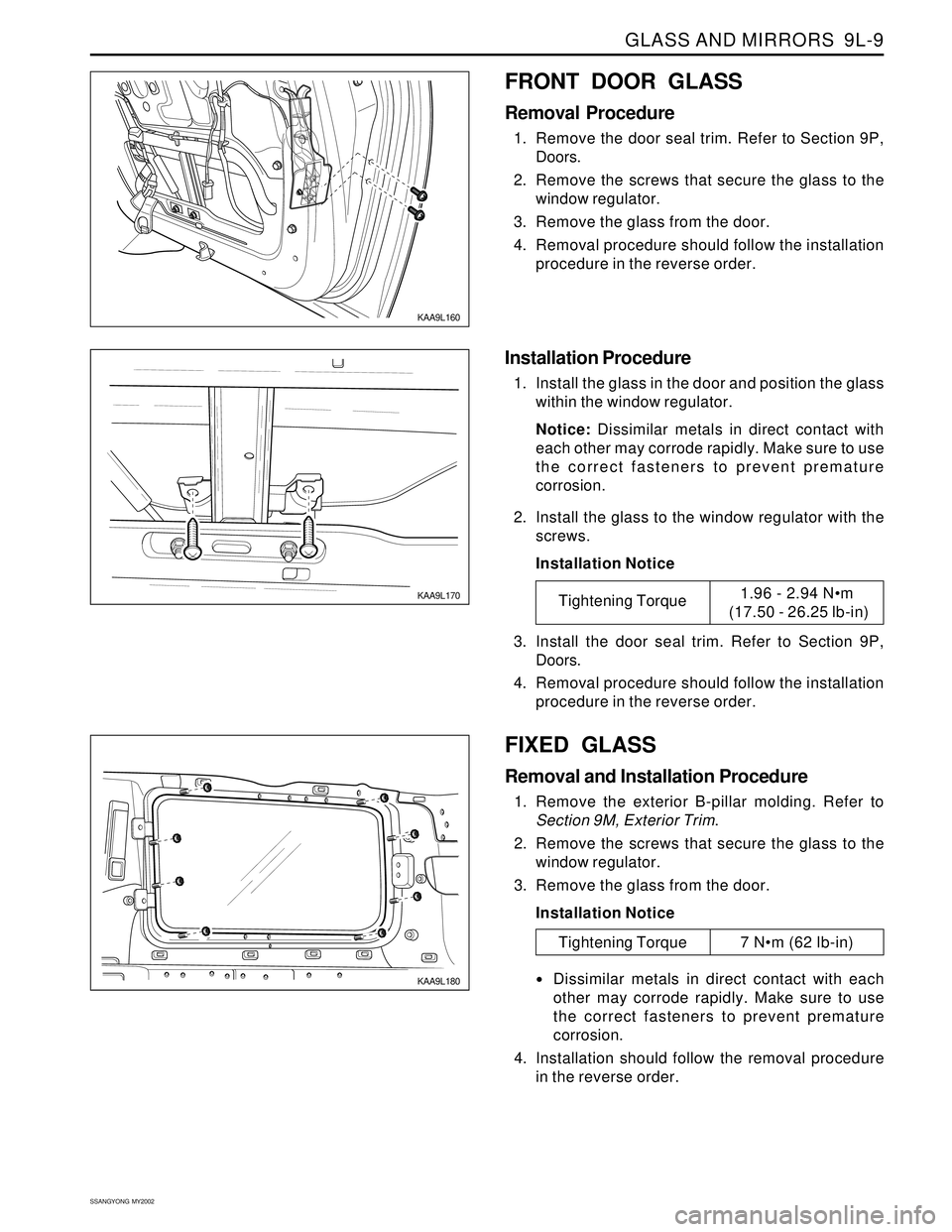 SSANGYONG KORANDO 1997 Service Repair Manual GLASS AND MIRRORS 9L-9
SSANGYONG MY2002
KAA9L160
KAA9L170
FRONT DOOR GLASS
Removal Procedure
1. Remove the door seal trim. Refer to Section 9P,
Doors.
2. Remove the screws that secure the glass to t SSANGYONG KORANDO 1997 Service Repair Manual GLASS AND MIRRORS 9L-9
SSANGYONG MY2002
KAA9L160
KAA9L170
FRONT DOOR GLASS
Removal Procedure
1. Remove the door seal trim. Refer to Section 9P,
Doors.
2. Remove the screws that secure the glass to t